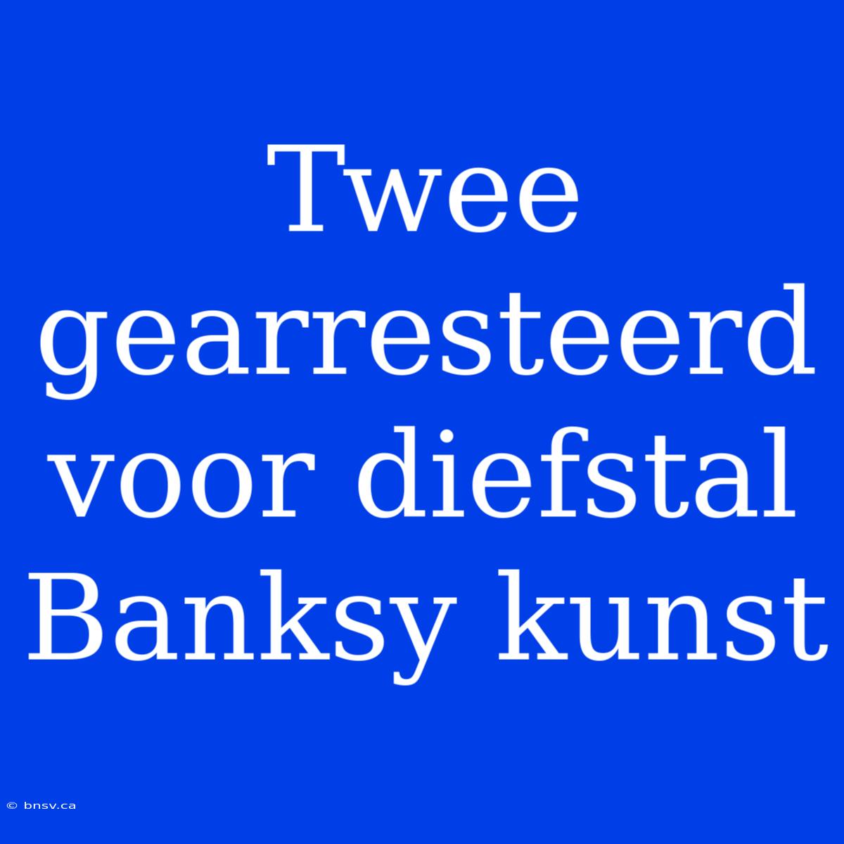 Twee Gearresteerd Voor Diefstal Banksy Kunst