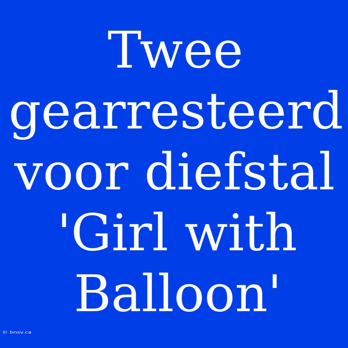 Twee Gearresteerd Voor Diefstal 'Girl With Balloon'