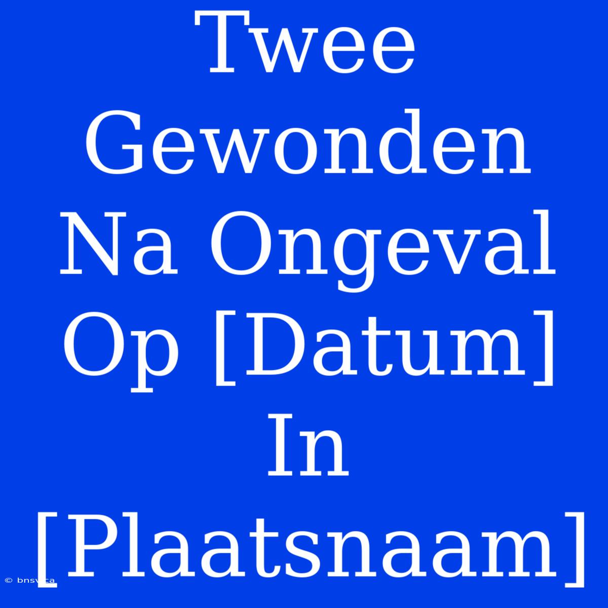 Twee Gewonden Na Ongeval Op [Datum] In [Plaatsnaam]