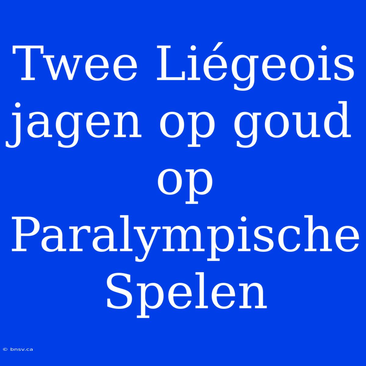 Twee Liégeois Jagen Op Goud Op Paralympische Spelen