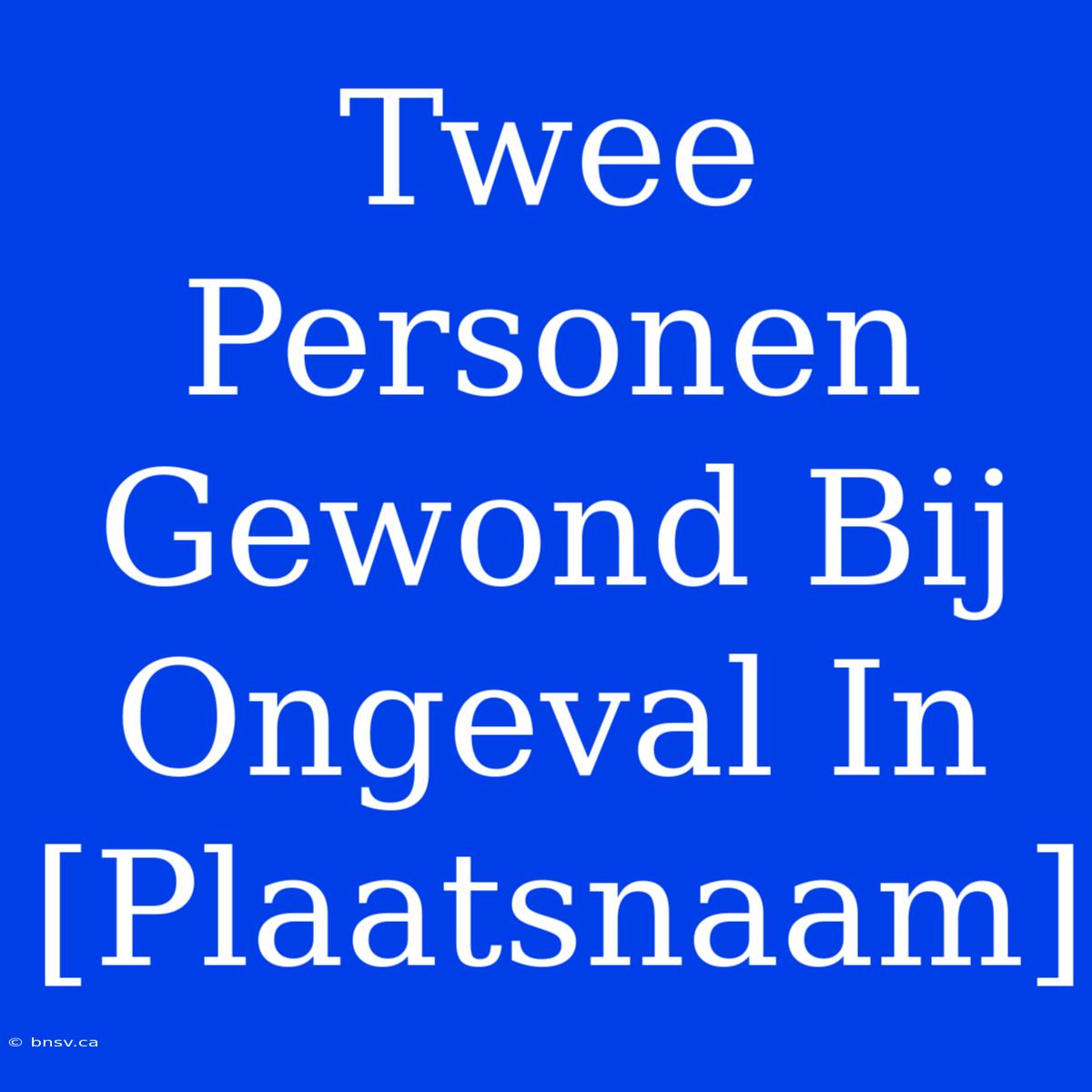 Twee Personen Gewond Bij Ongeval In [Plaatsnaam]