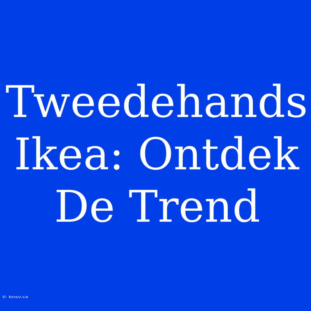 Tweedehands Ikea: Ontdek De Trend