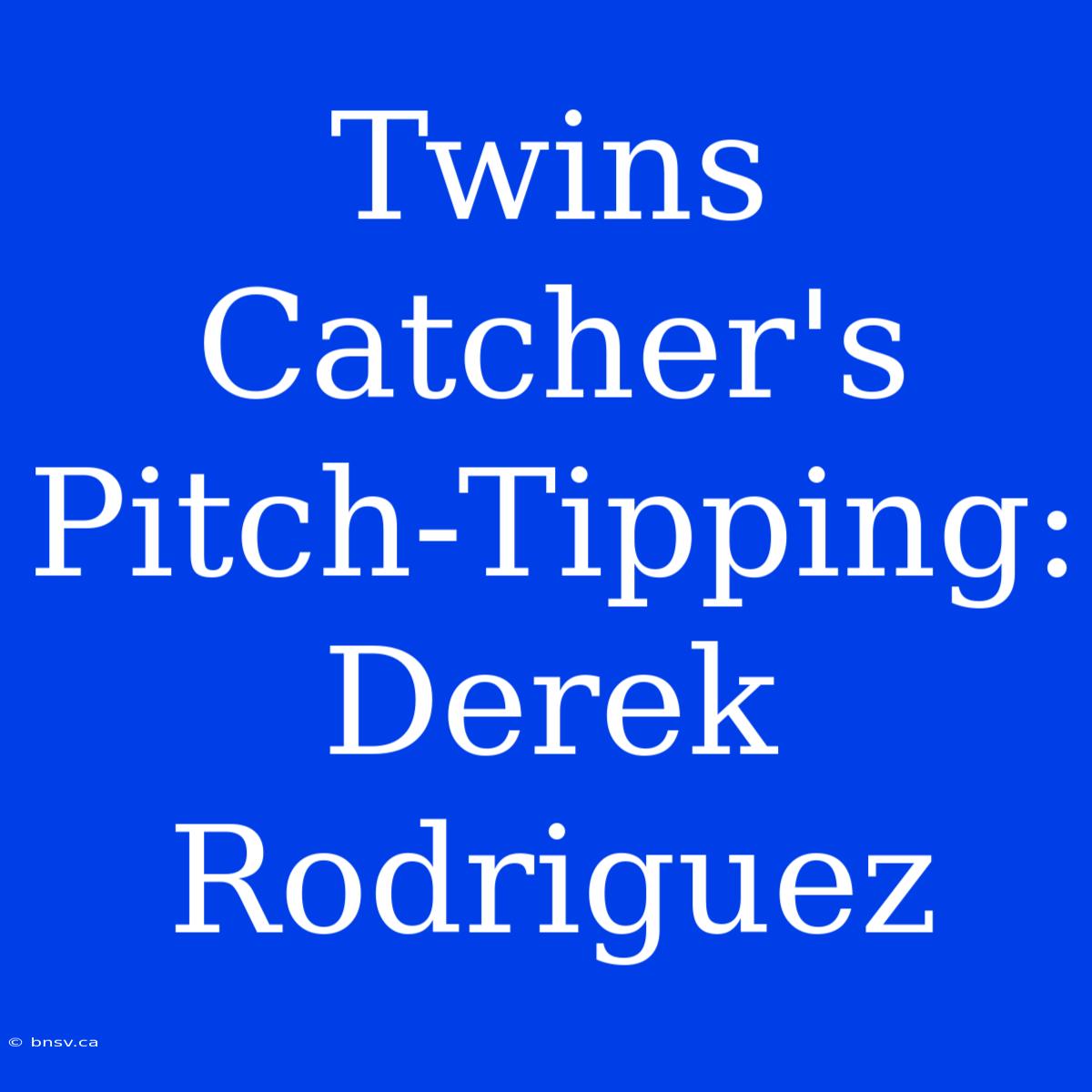 Twins Catcher's Pitch-Tipping: Derek Rodriguez