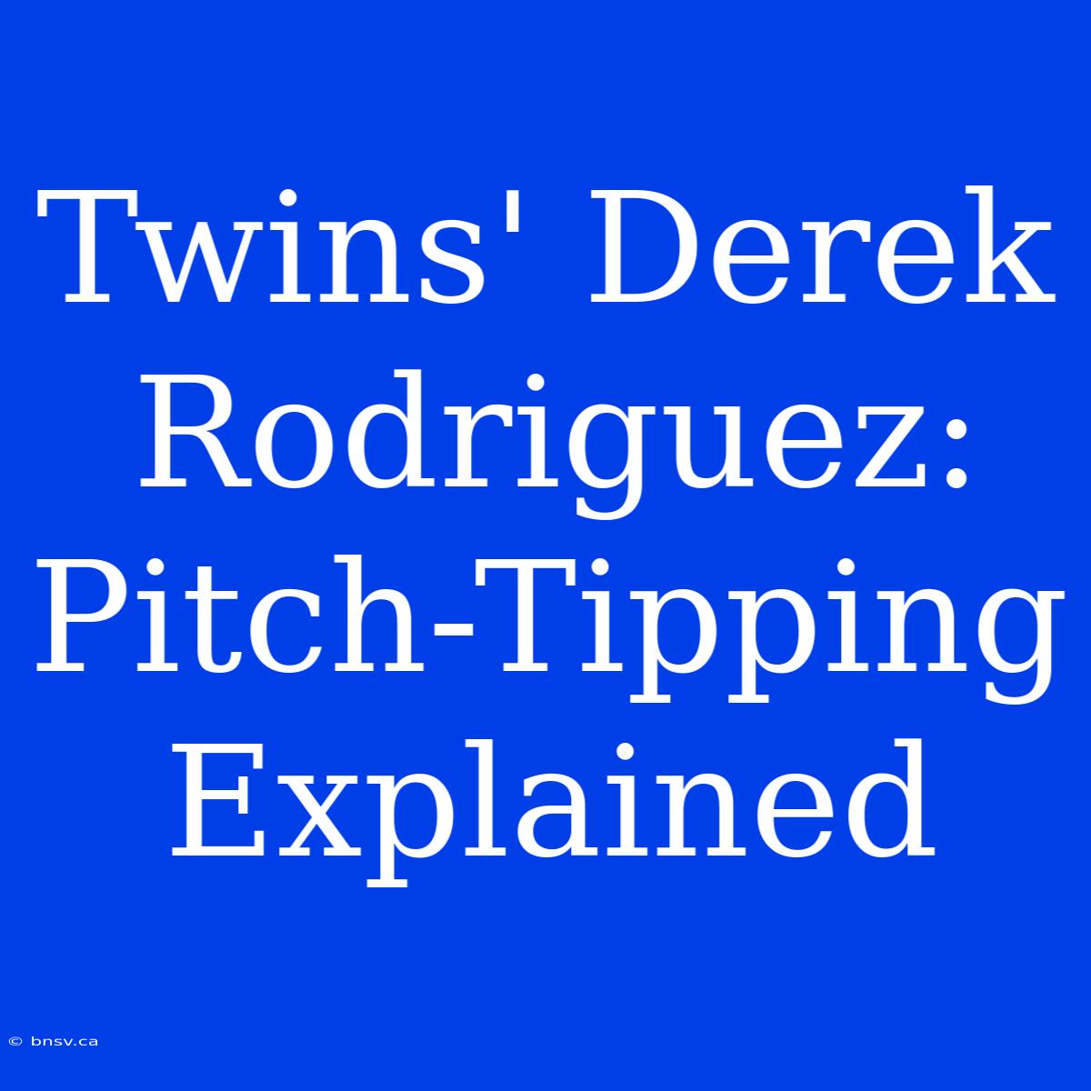 Twins' Derek Rodriguez: Pitch-Tipping Explained