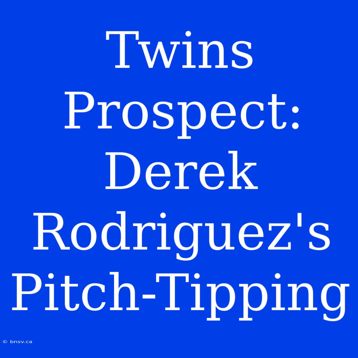 Twins Prospect: Derek Rodriguez's Pitch-Tipping