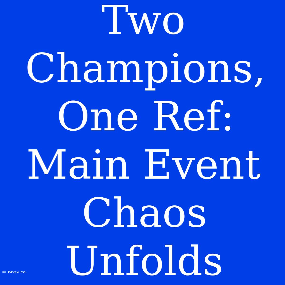 Two Champions, One Ref: Main Event Chaos Unfolds