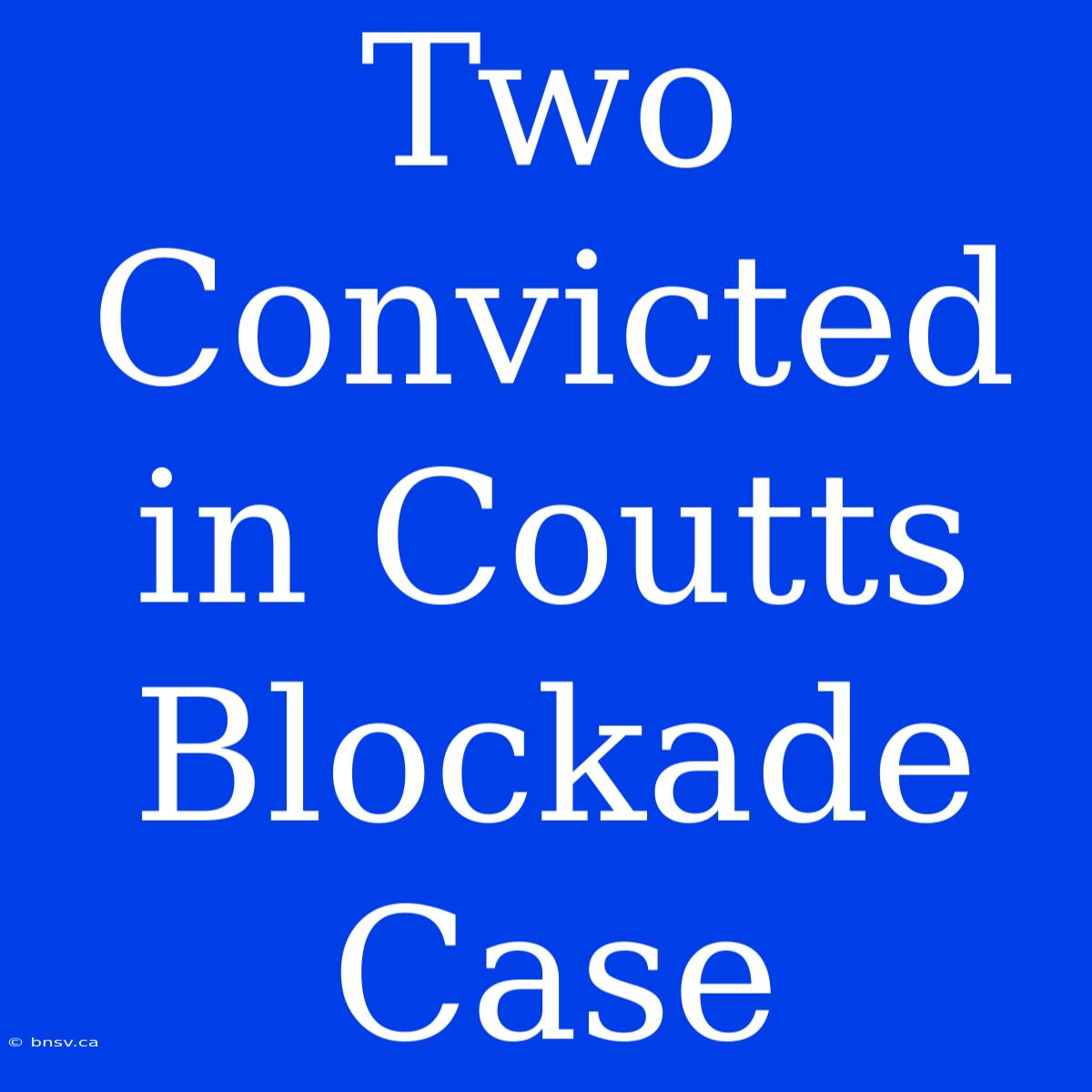 Two Convicted In Coutts Blockade Case