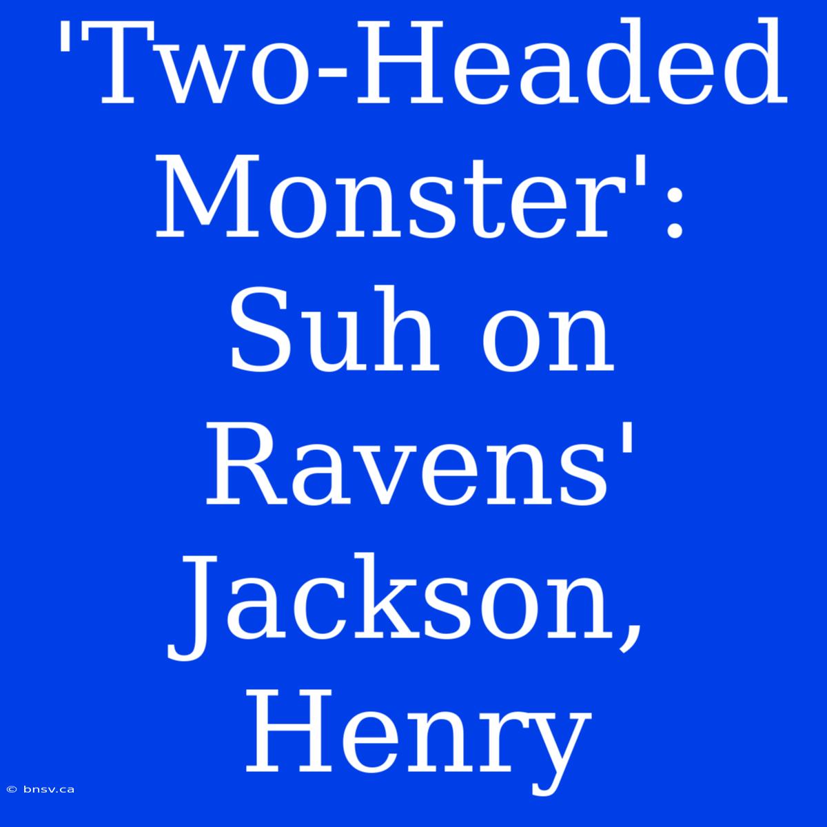 'Two-Headed Monster': Suh On Ravens' Jackson, Henry