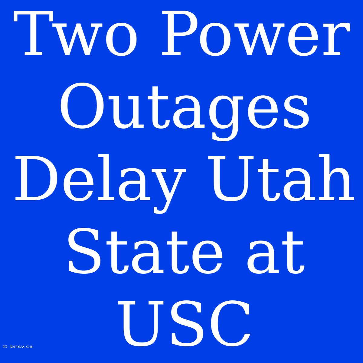 Two Power Outages Delay Utah State At USC