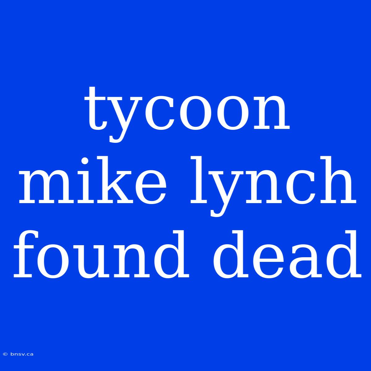 Tycoon Mike Lynch Found Dead