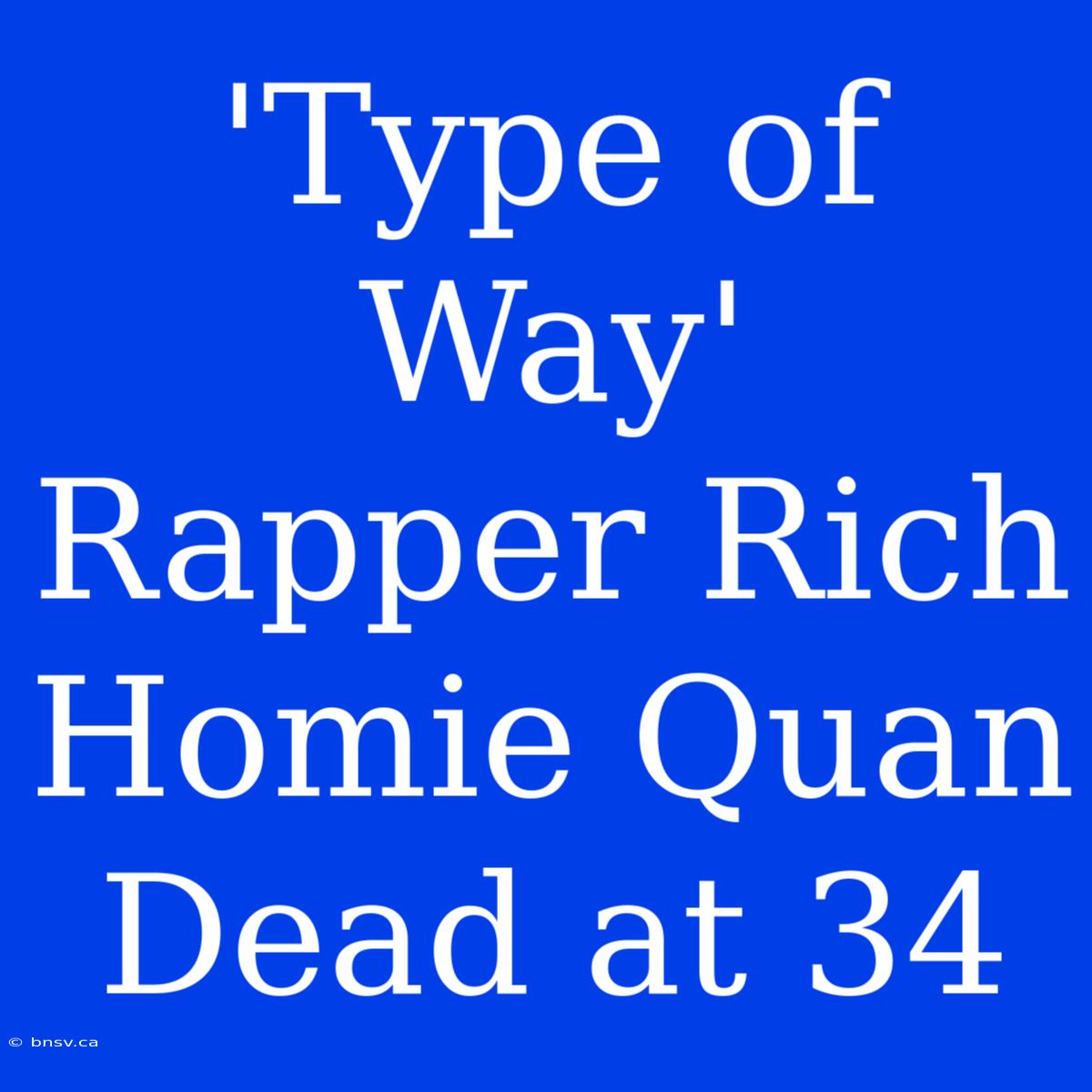 'Type Of Way' Rapper Rich Homie Quan Dead At 34