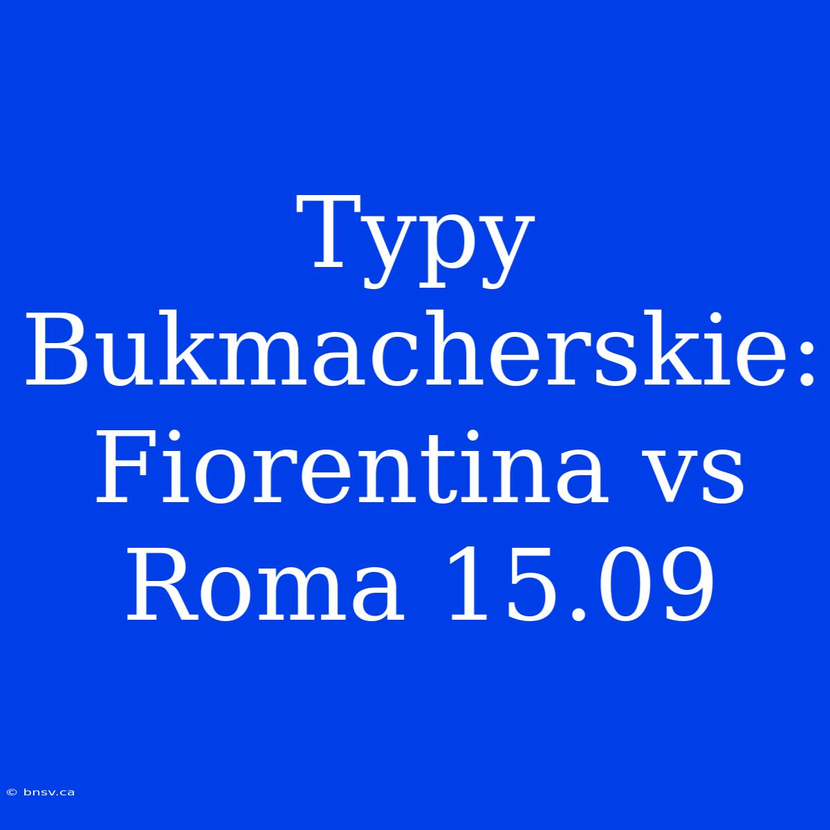 Typy Bukmacherskie: Fiorentina Vs Roma 15.09