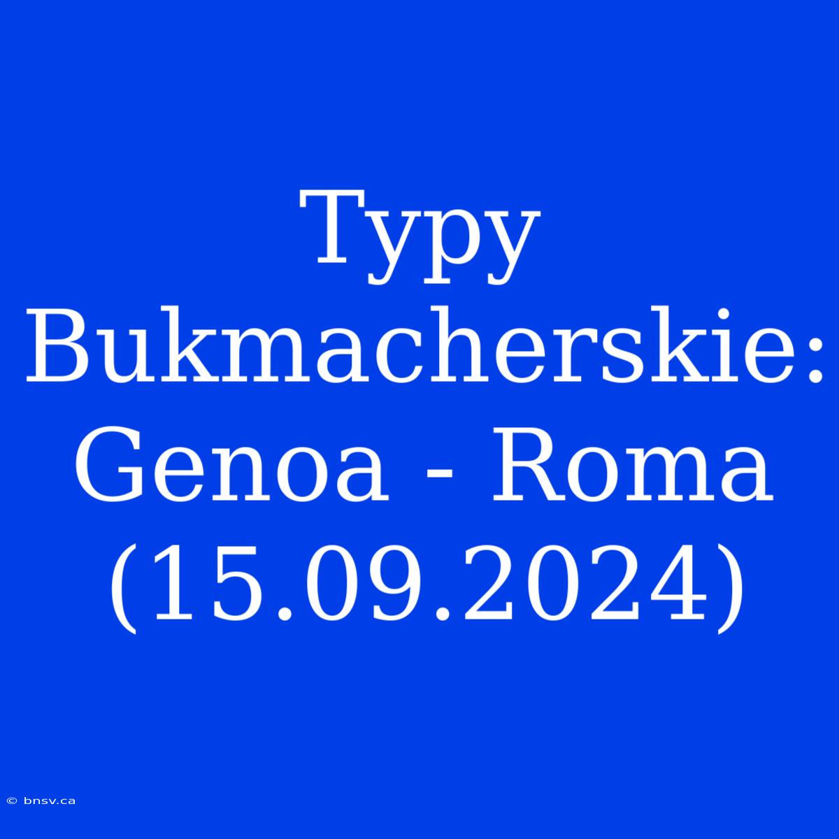 Typy Bukmacherskie: Genoa - Roma (15.09.2024)