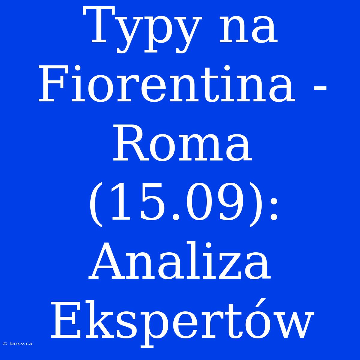 Typy Na Fiorentina - Roma (15.09): Analiza Ekspertów