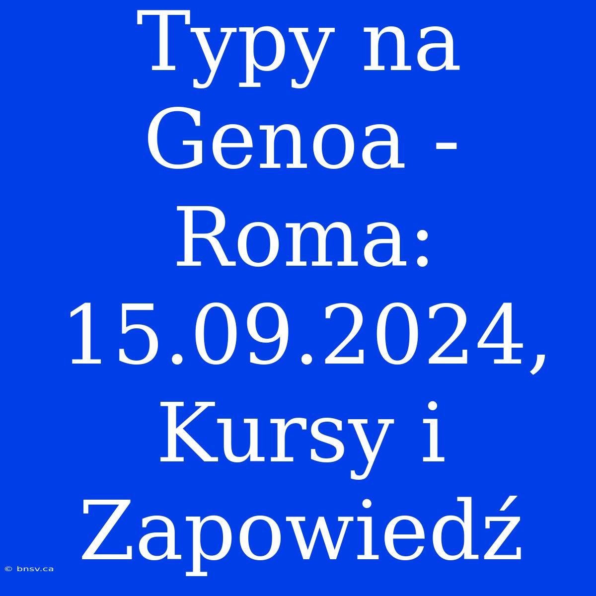 Typy Na Genoa - Roma: 15.09.2024, Kursy I Zapowiedź