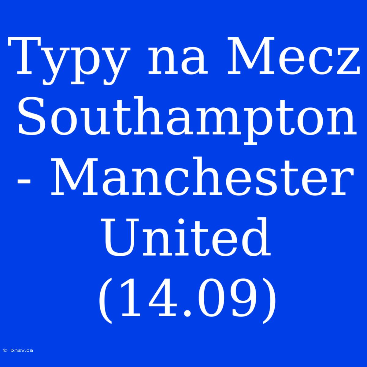 Typy Na Mecz Southampton - Manchester United (14.09)