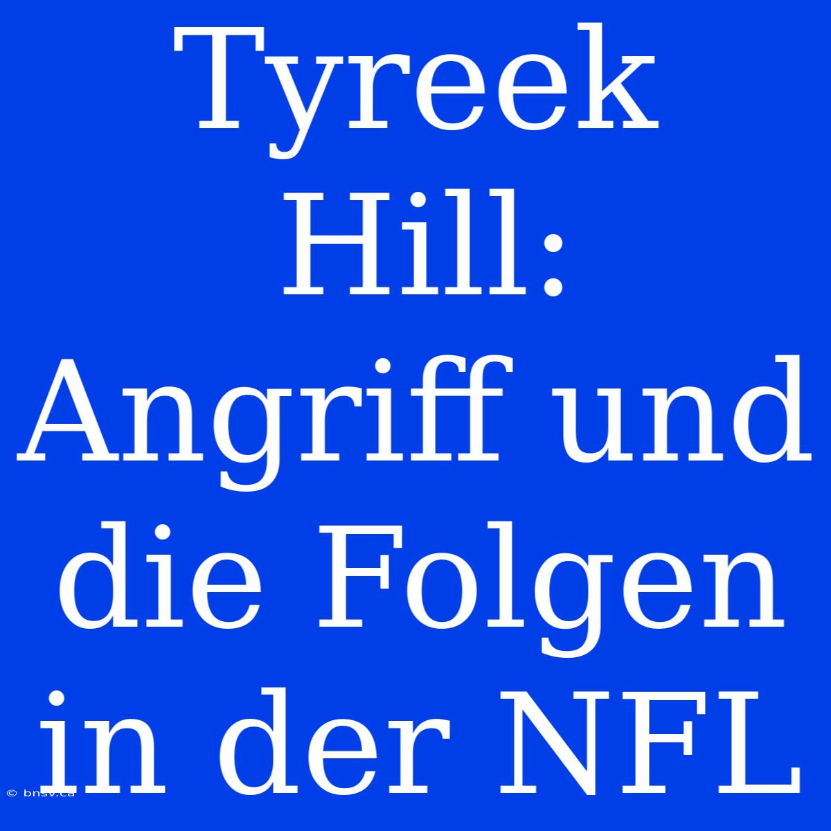 Tyreek Hill: Angriff Und Die Folgen In Der NFL