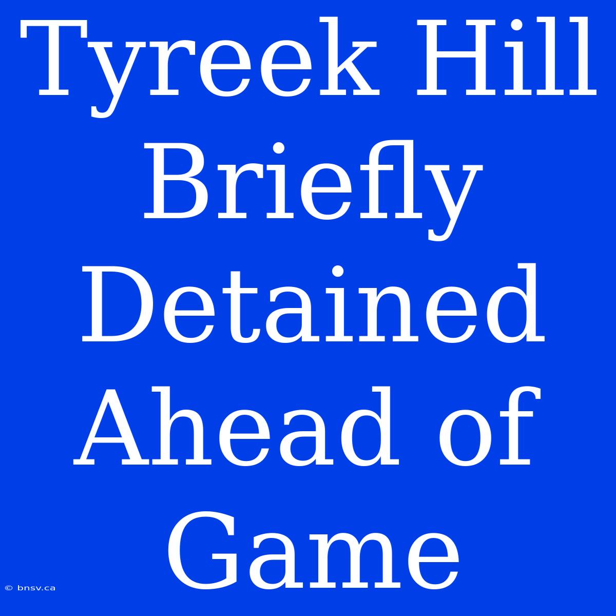 Tyreek Hill Briefly Detained Ahead Of Game