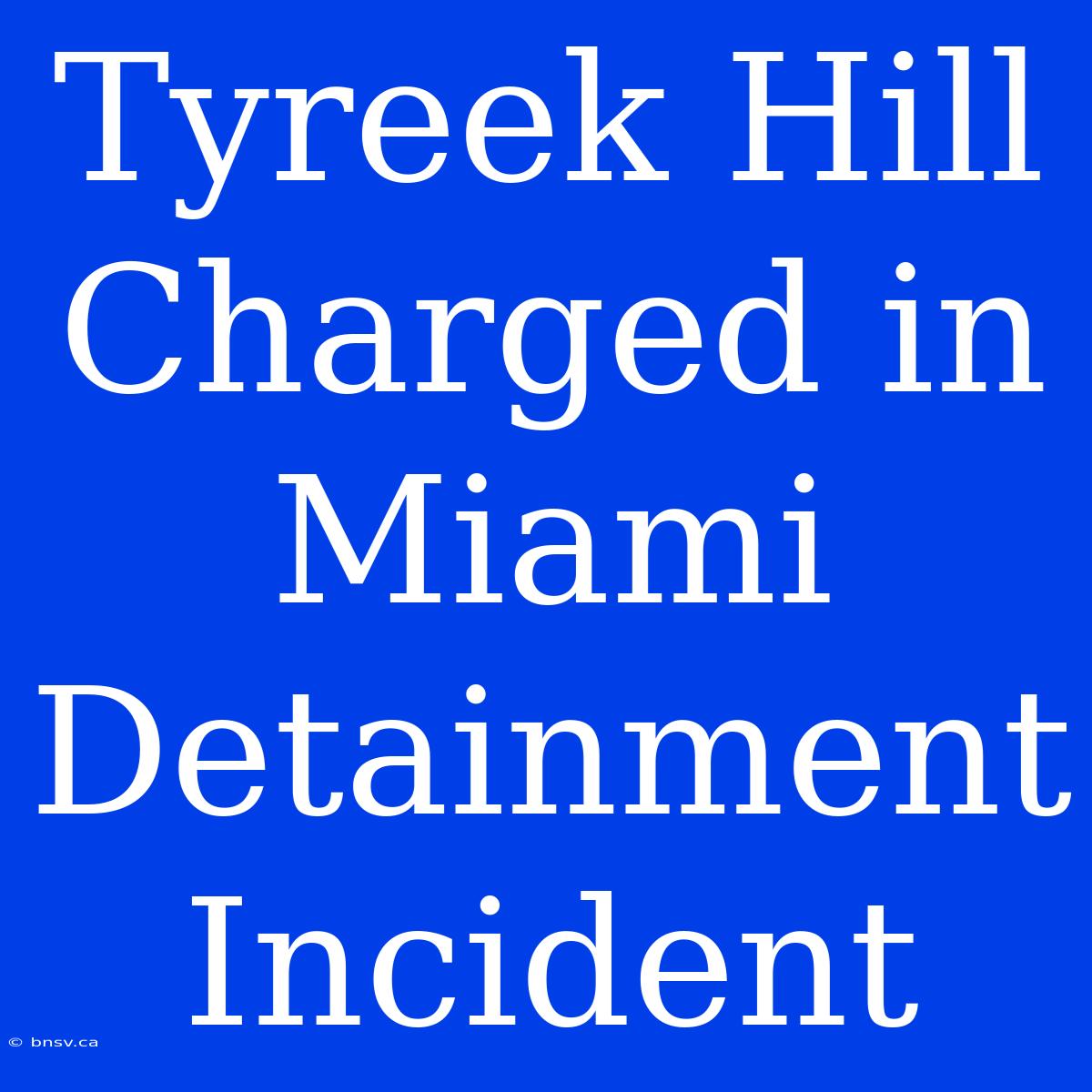 Tyreek Hill Charged In Miami Detainment Incident