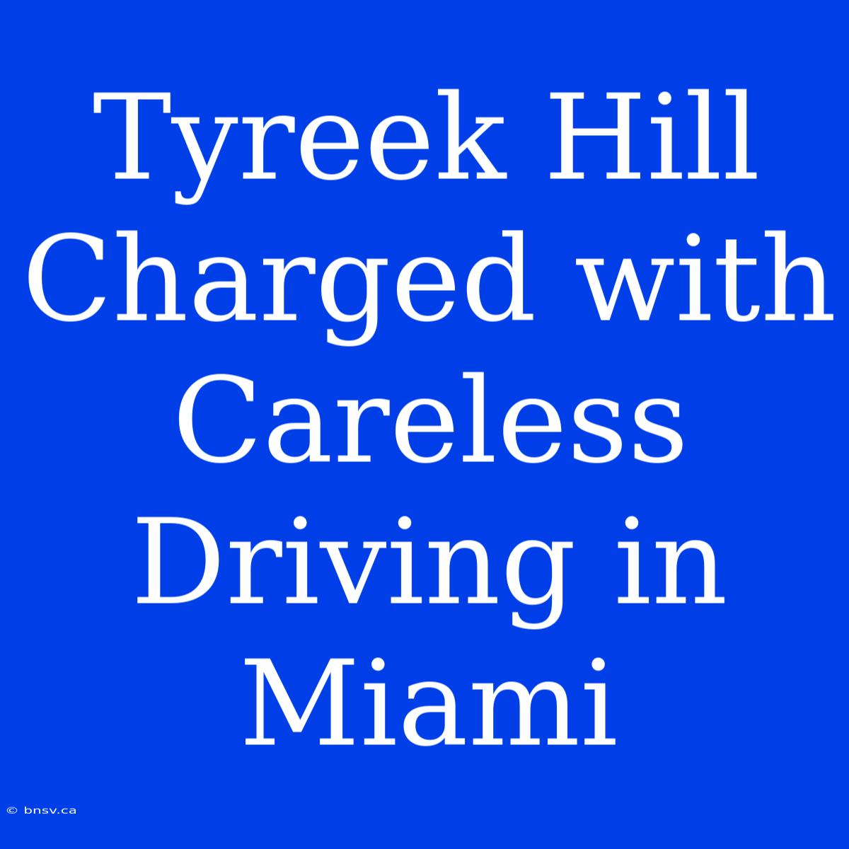 Tyreek Hill Charged With Careless Driving In Miami