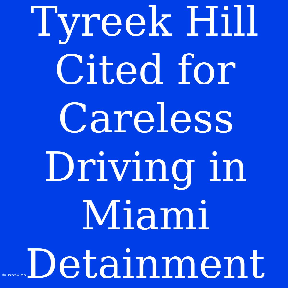 Tyreek Hill Cited For Careless Driving In Miami Detainment