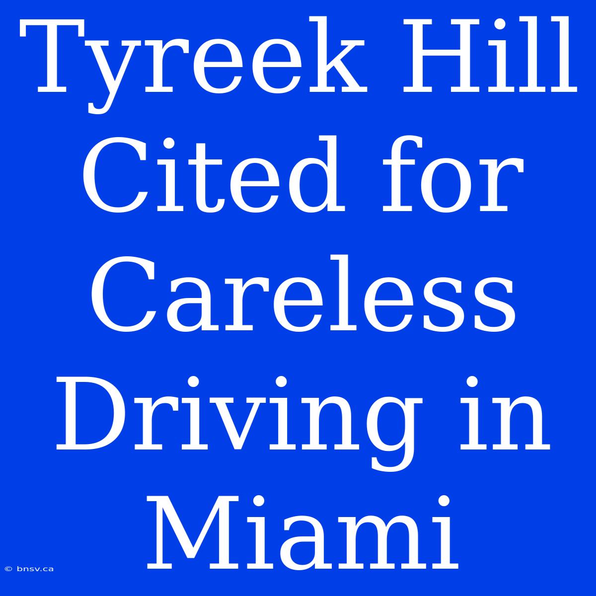 Tyreek Hill Cited For Careless Driving In Miami