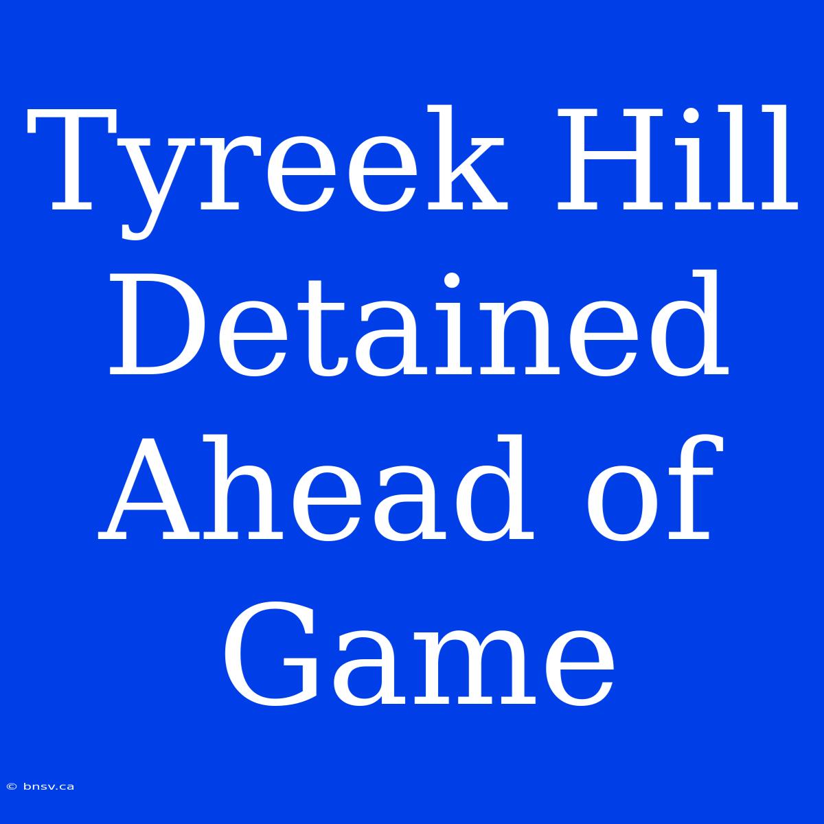 Tyreek Hill Detained Ahead Of Game