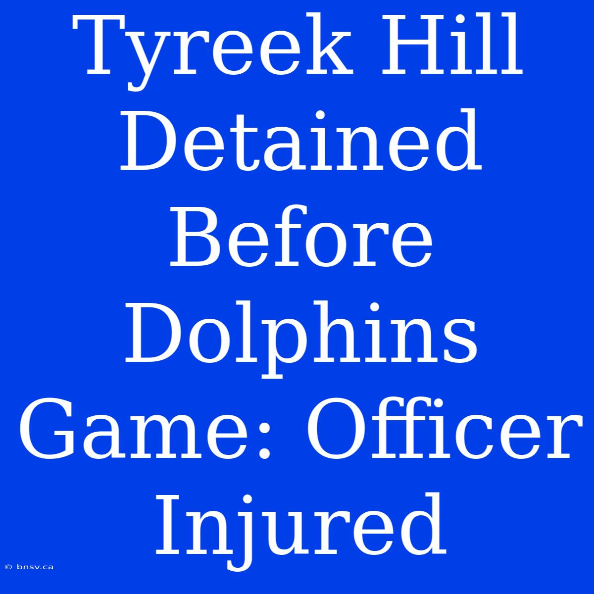 Tyreek Hill Detained Before Dolphins Game: Officer Injured