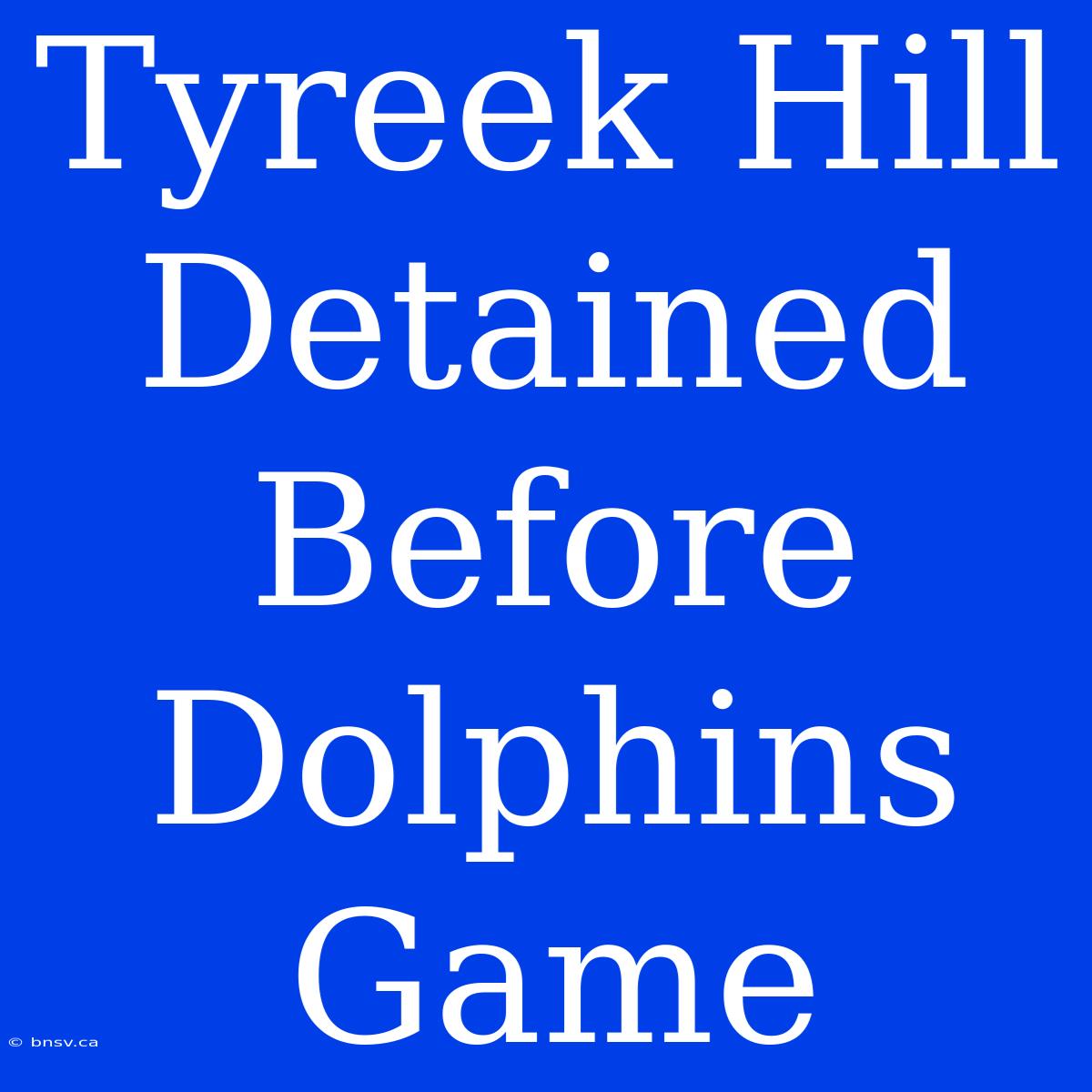 Tyreek Hill Detained Before Dolphins Game