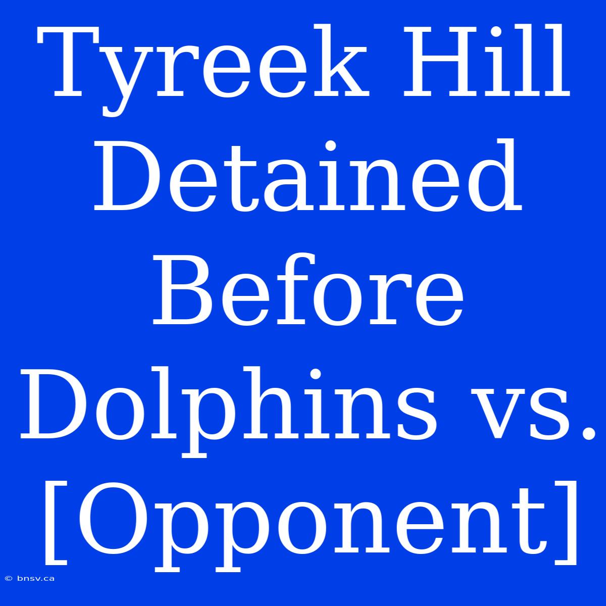 Tyreek Hill Detained Before Dolphins Vs. [Opponent]