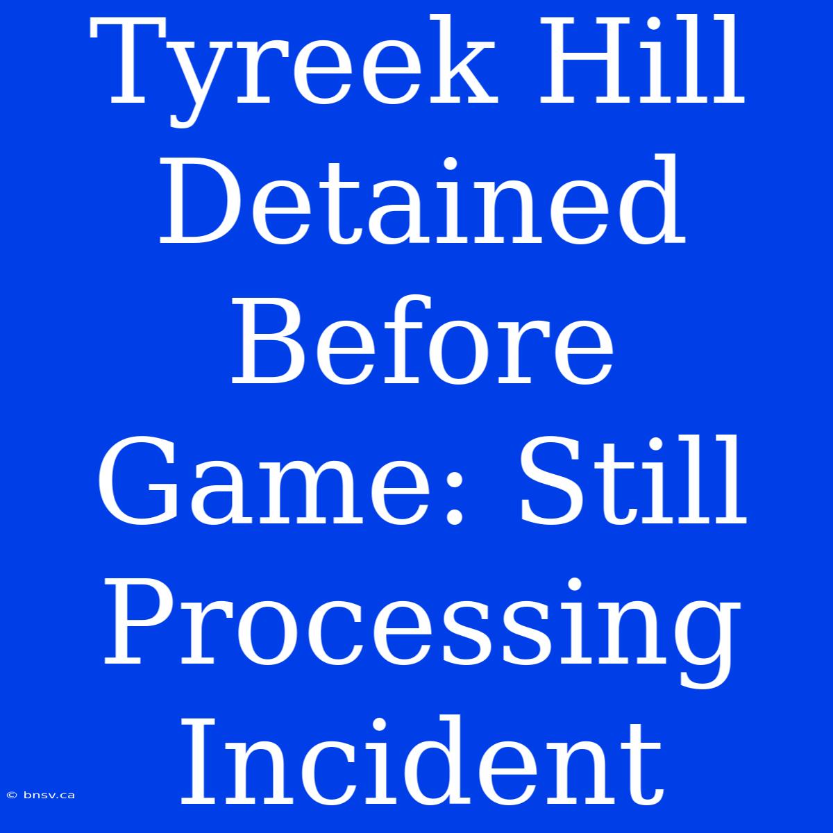 Tyreek Hill Detained Before Game: Still Processing Incident