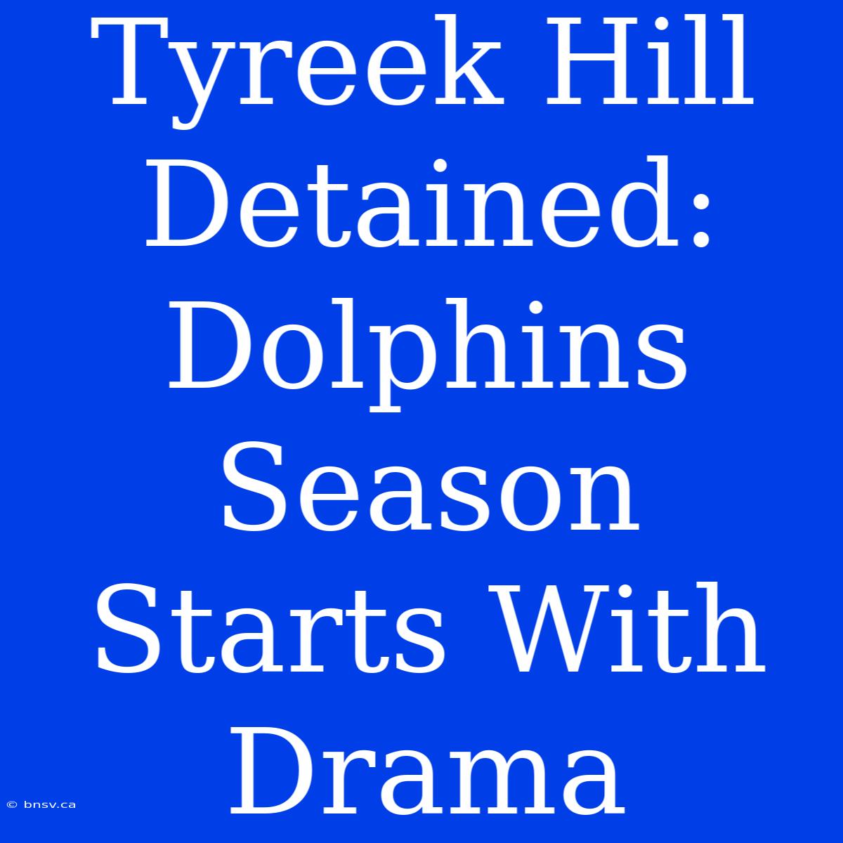 Tyreek Hill Detained: Dolphins Season Starts With Drama