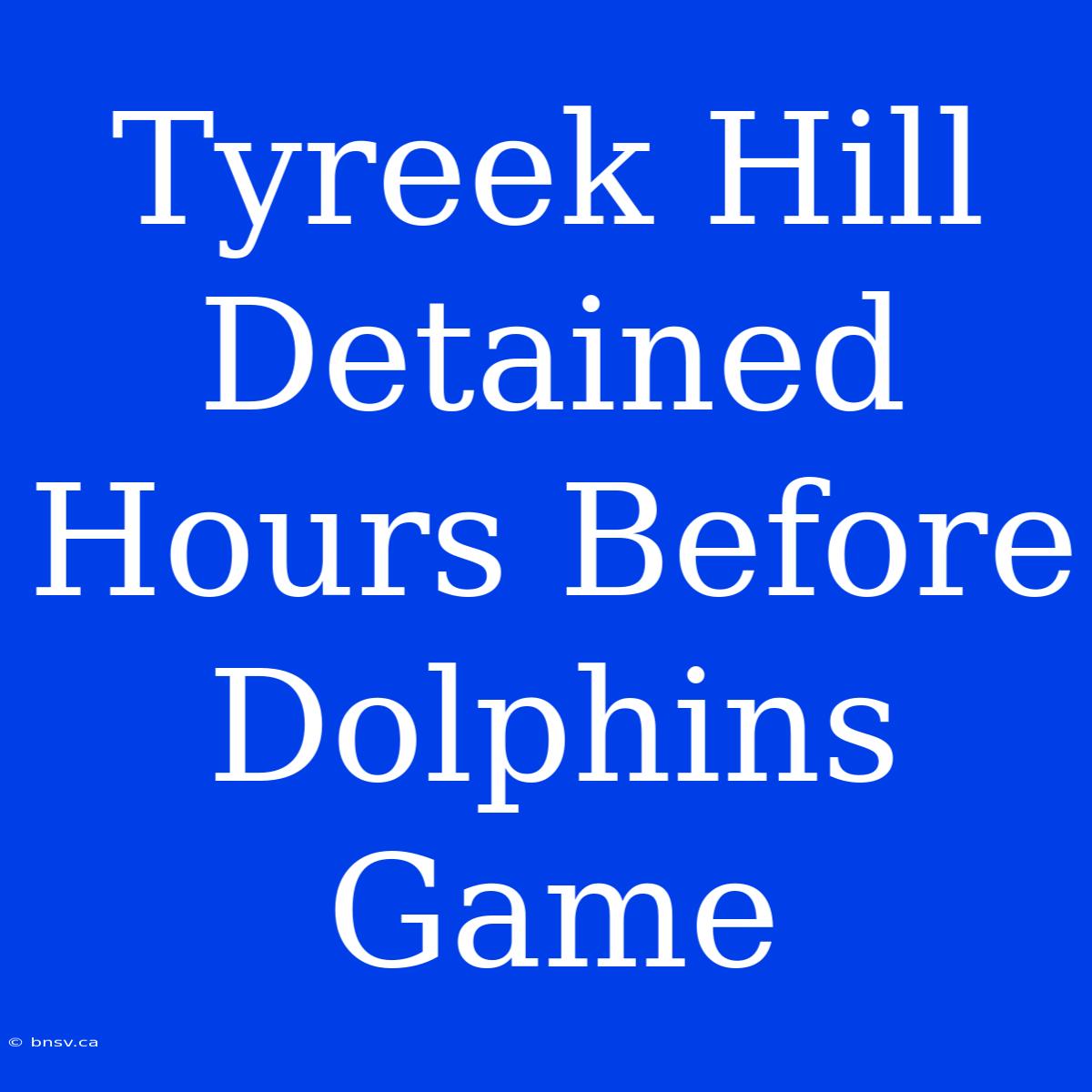 Tyreek Hill Detained Hours Before Dolphins Game