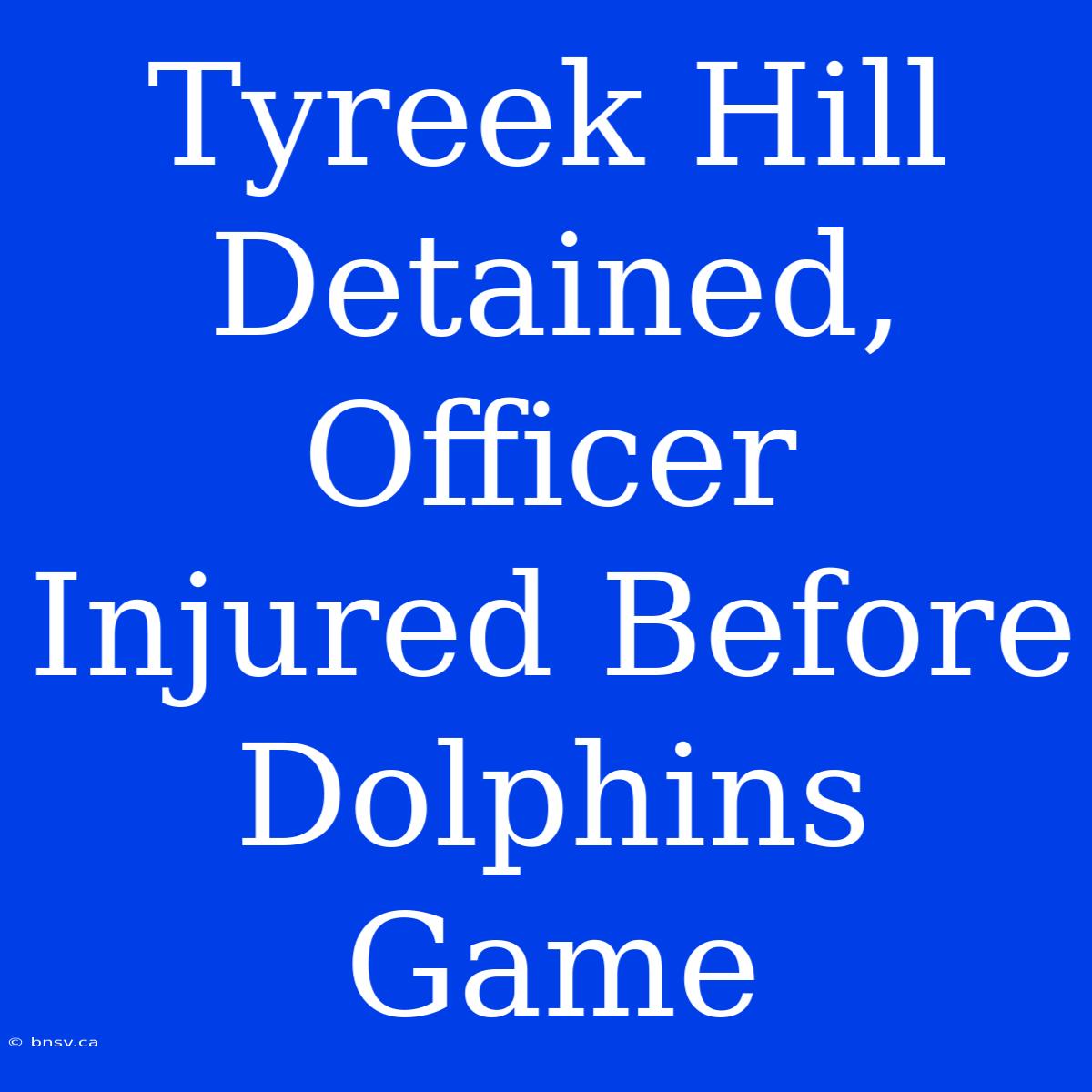 Tyreek Hill Detained, Officer Injured Before Dolphins Game