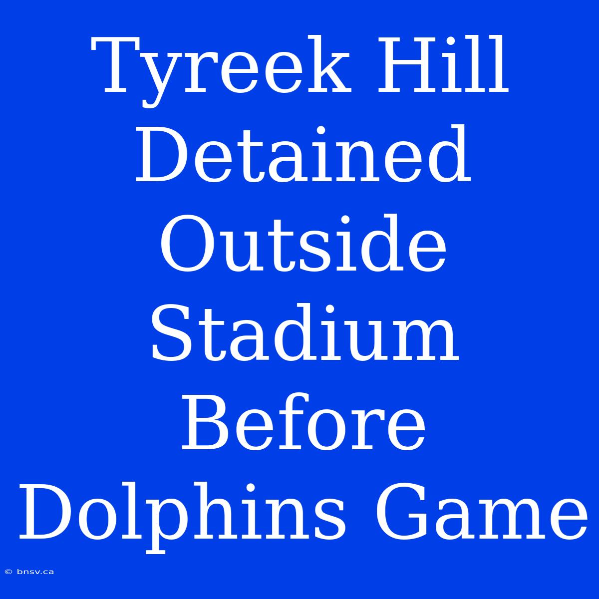 Tyreek Hill Detained Outside Stadium Before Dolphins Game