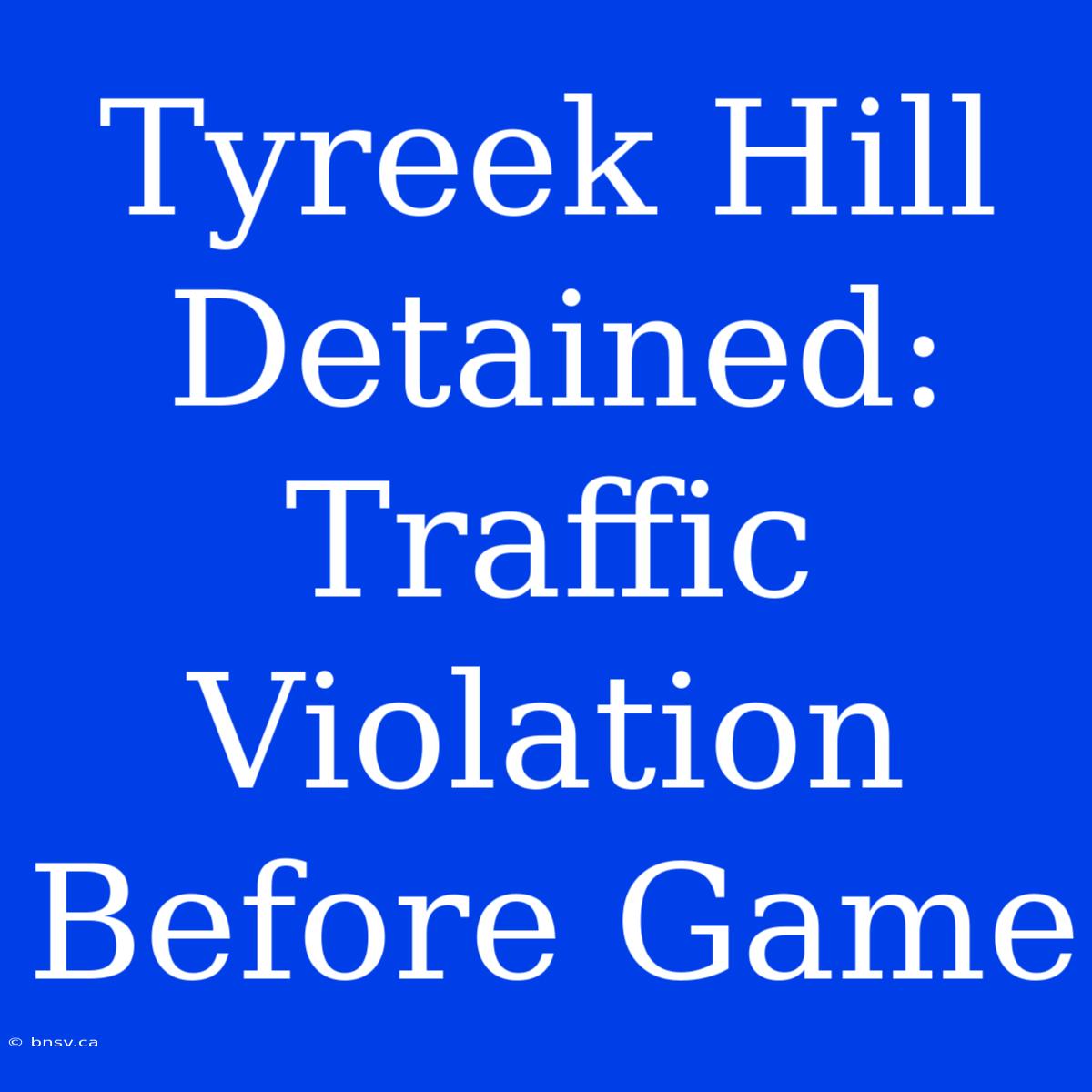 Tyreek Hill Detained: Traffic Violation Before Game