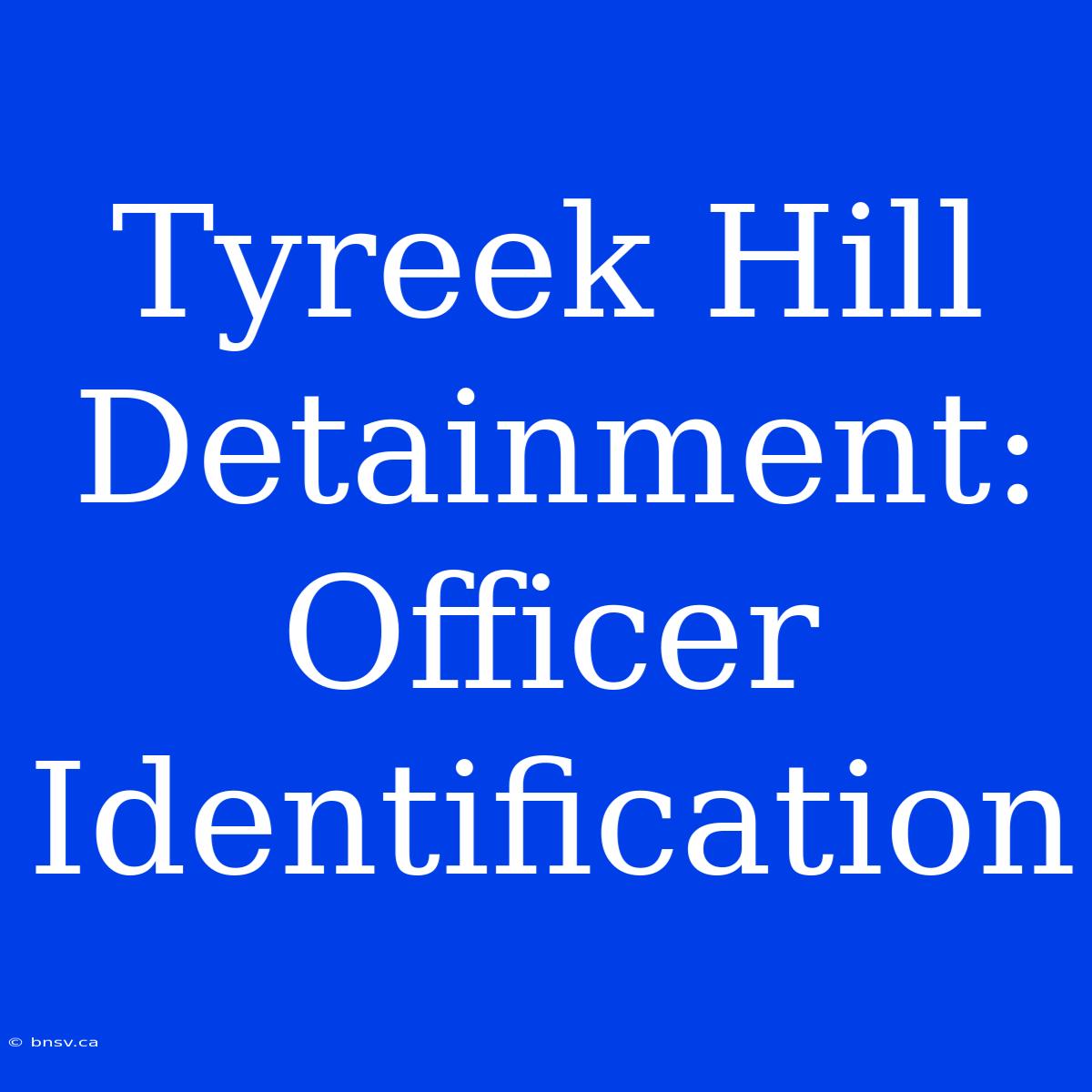 Tyreek Hill Detainment: Officer Identification