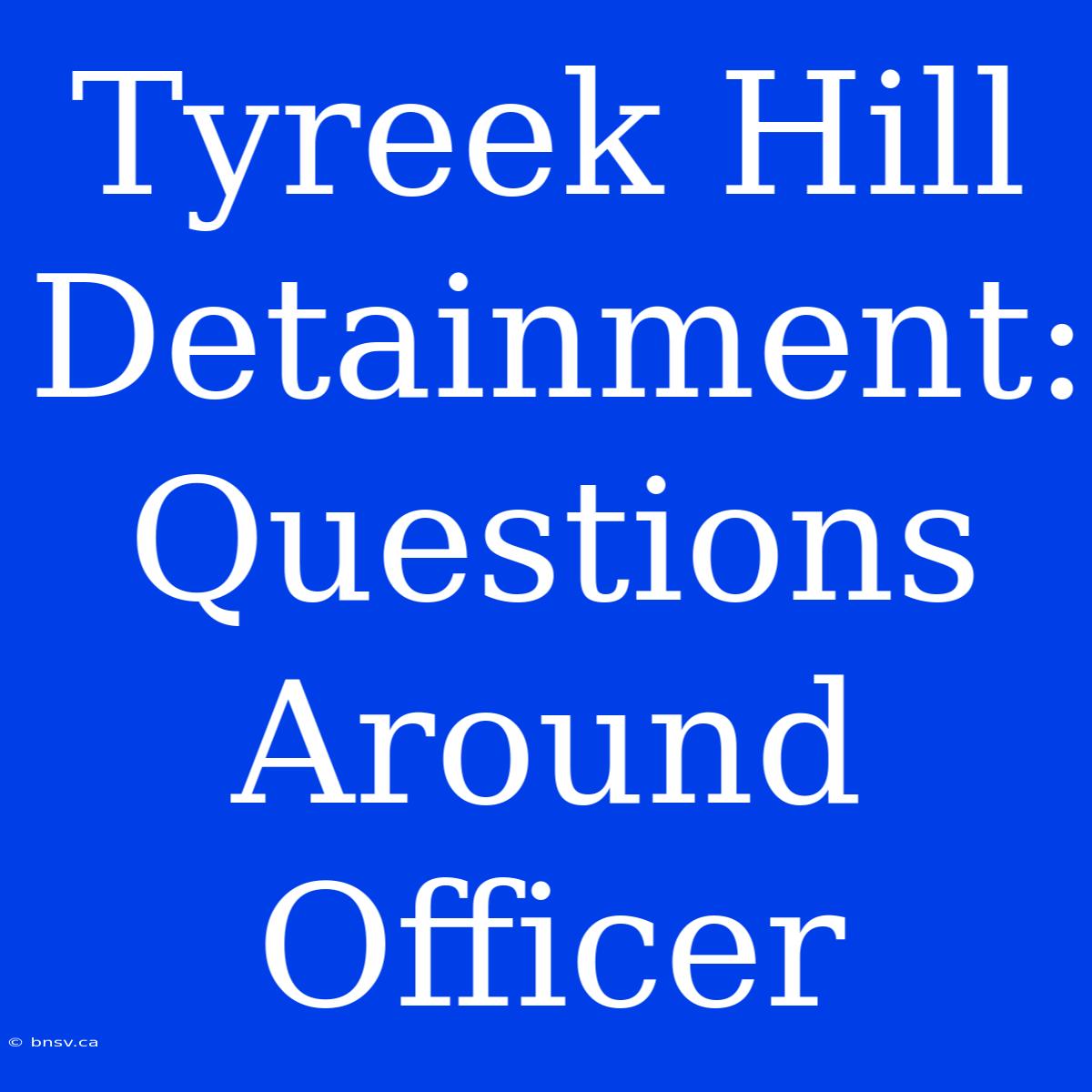 Tyreek Hill Detainment: Questions Around Officer