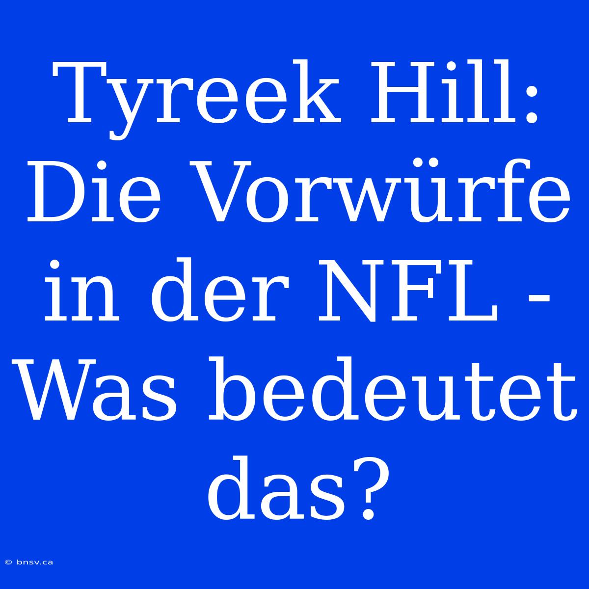 Tyreek Hill: Die Vorwürfe In Der NFL - Was Bedeutet Das?