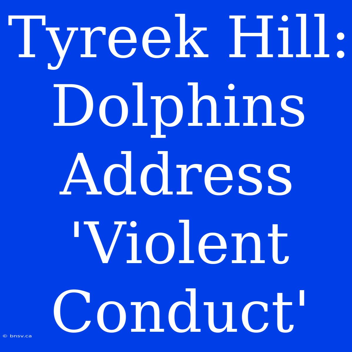 Tyreek Hill: Dolphins Address 'Violent Conduct'