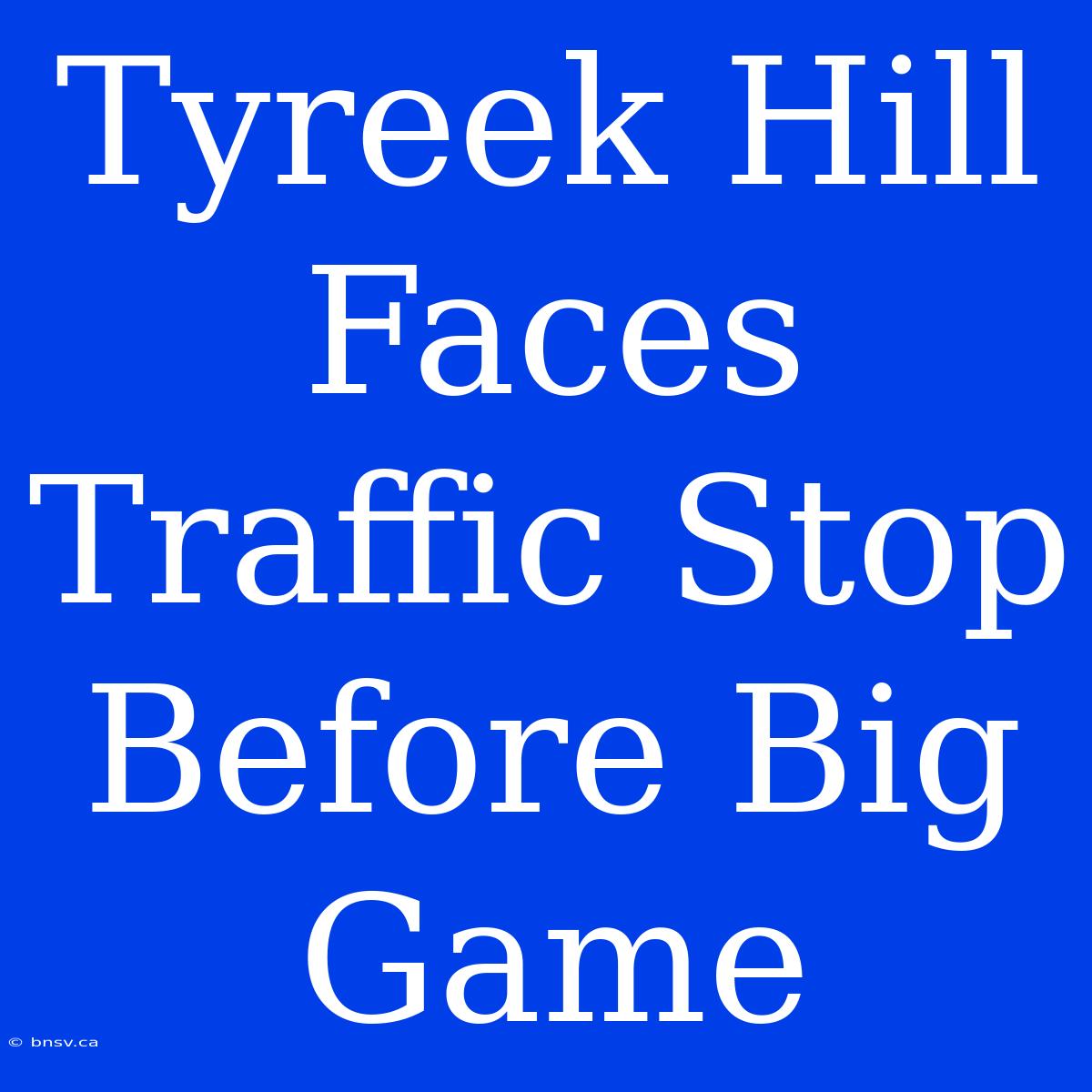 Tyreek Hill Faces Traffic Stop Before Big Game