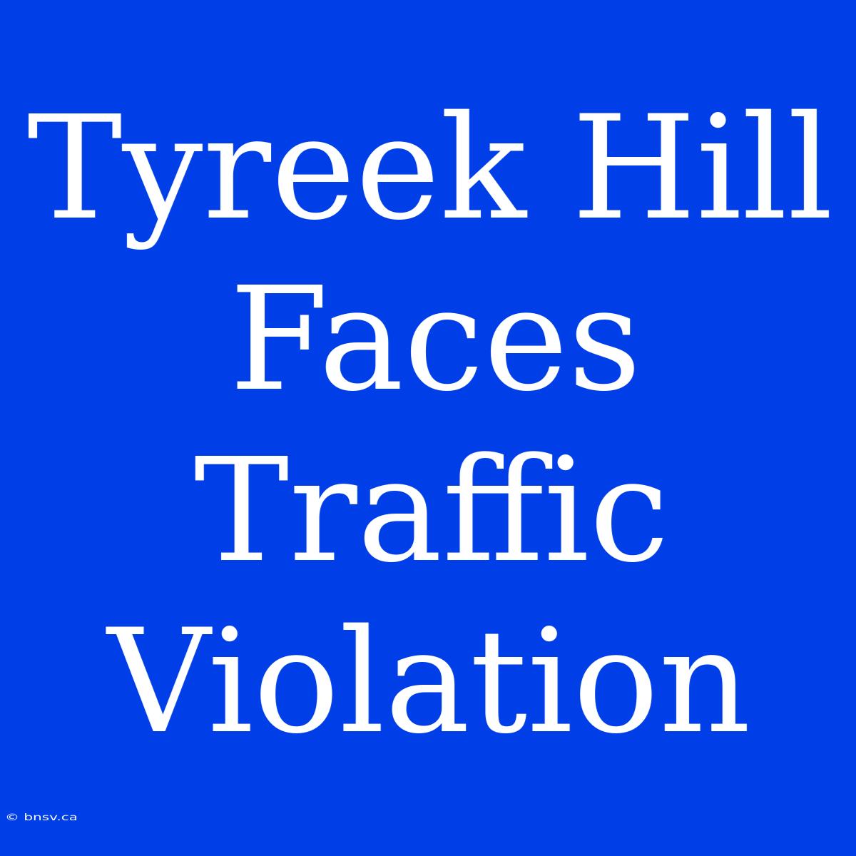 Tyreek Hill Faces Traffic Violation