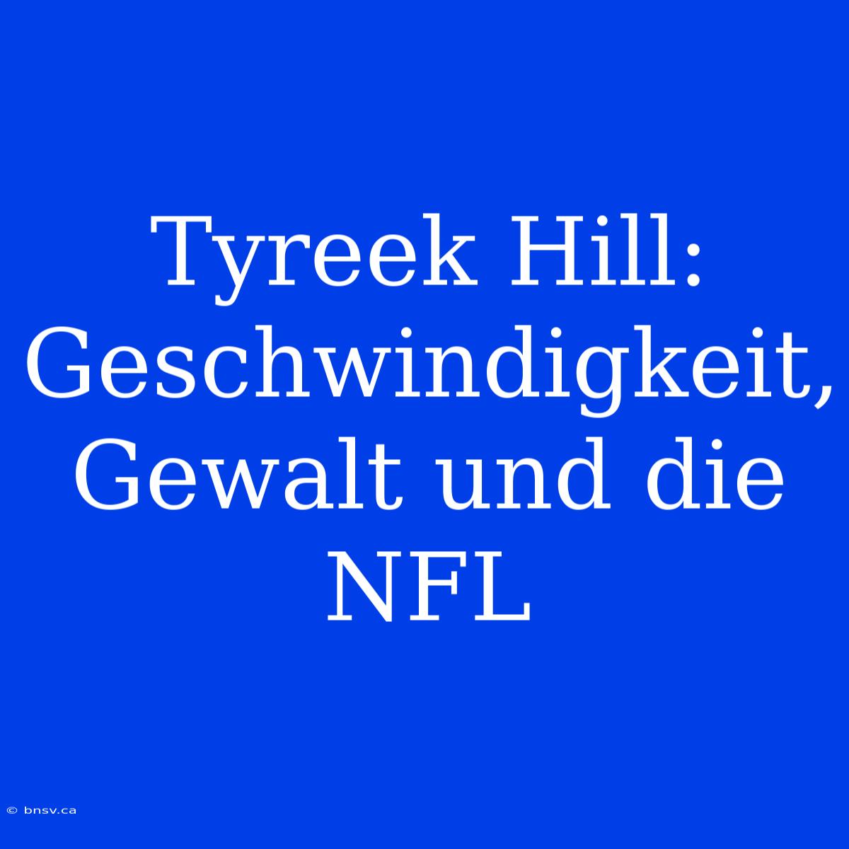 Tyreek Hill: Geschwindigkeit, Gewalt Und Die NFL