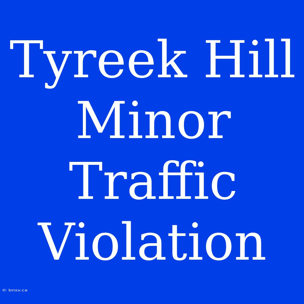 Tyreek Hill Minor Traffic Violation