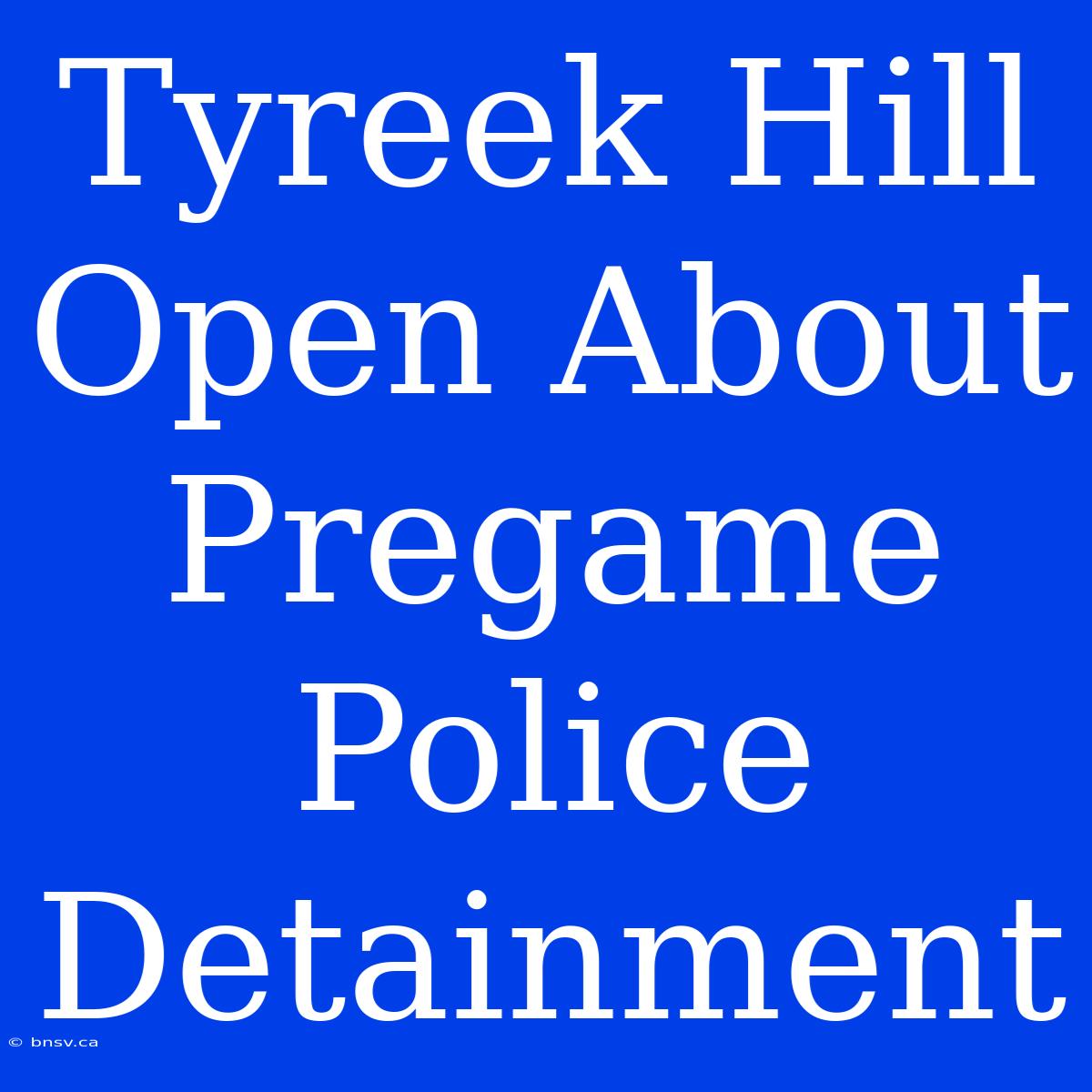 Tyreek Hill Open About Pregame Police Detainment