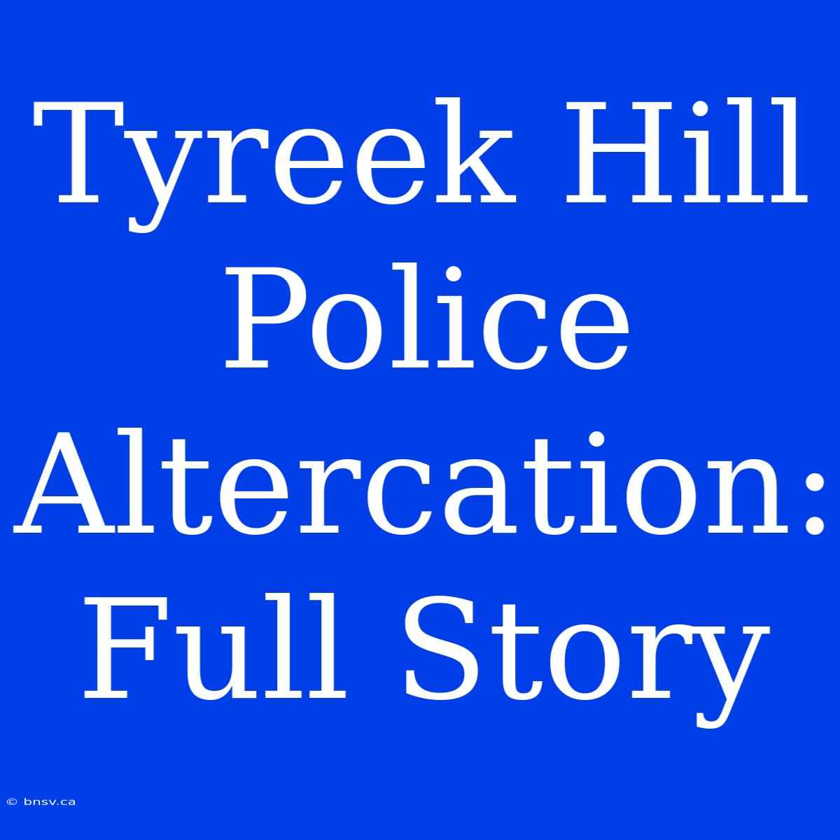 Tyreek Hill Police Altercation: Full Story