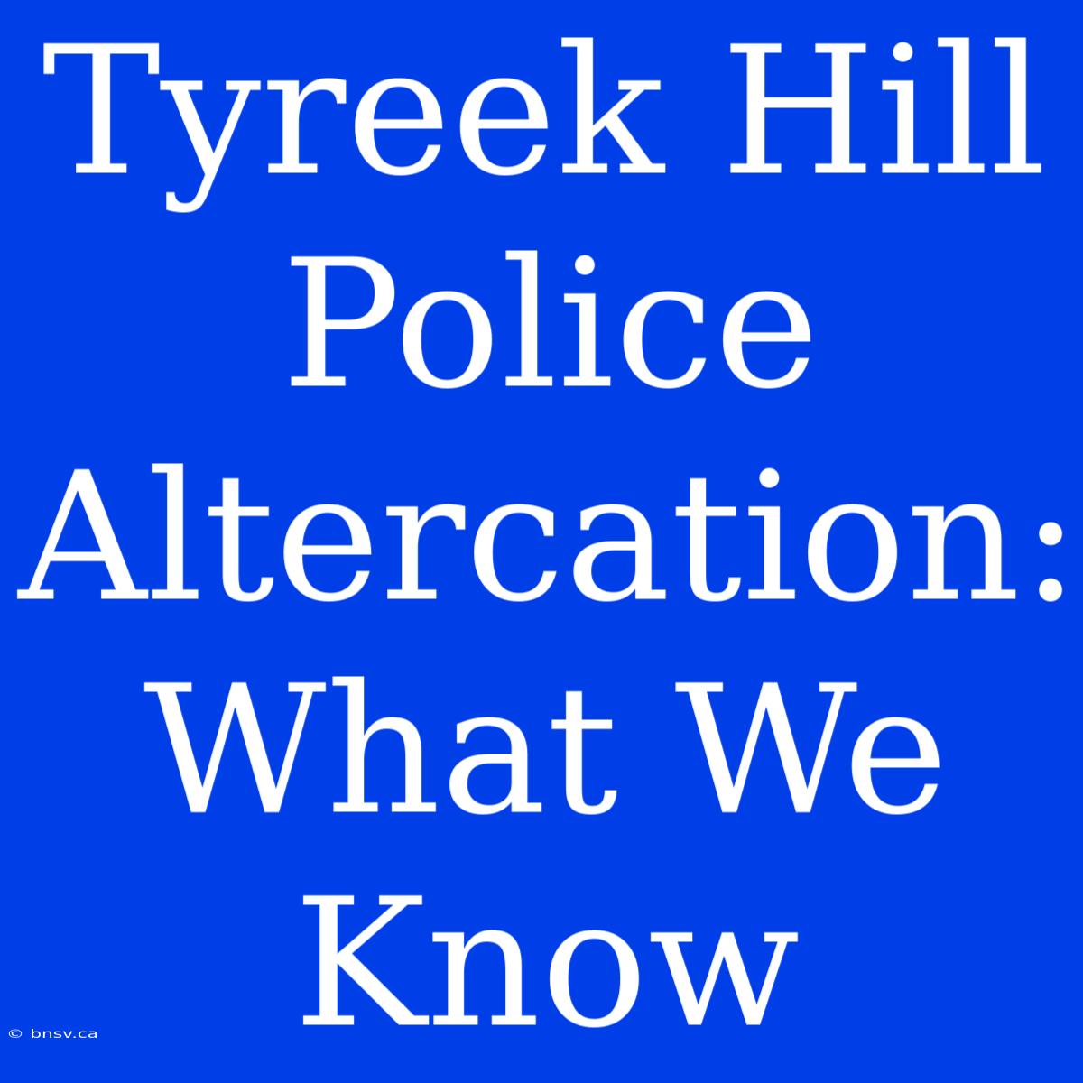 Tyreek Hill Police Altercation: What We Know