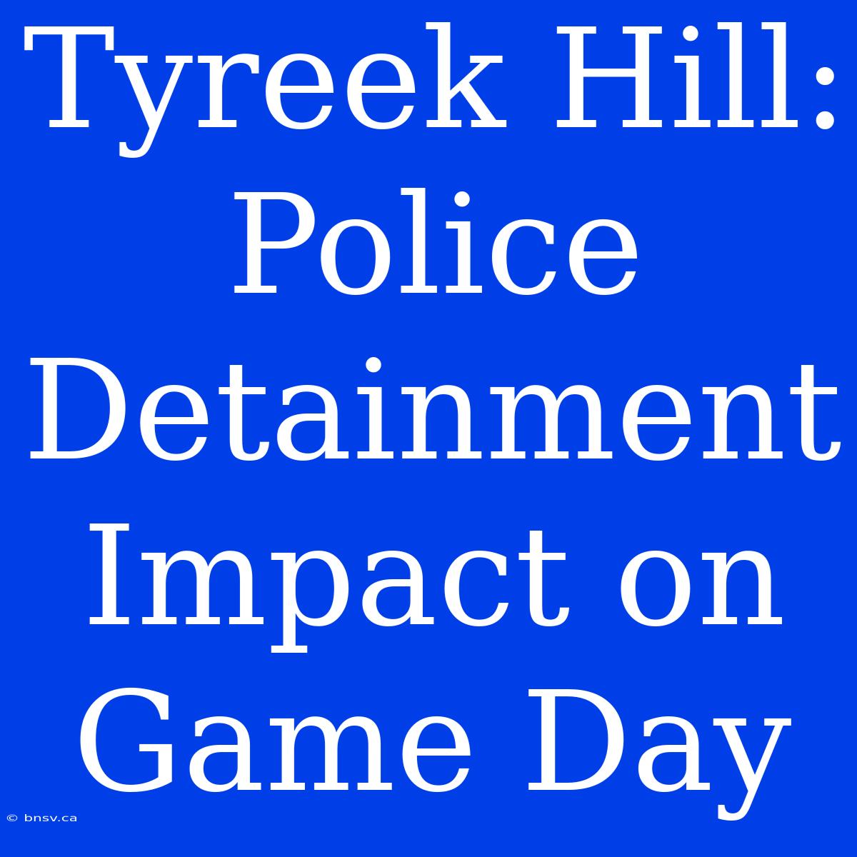 Tyreek Hill: Police Detainment Impact On Game Day