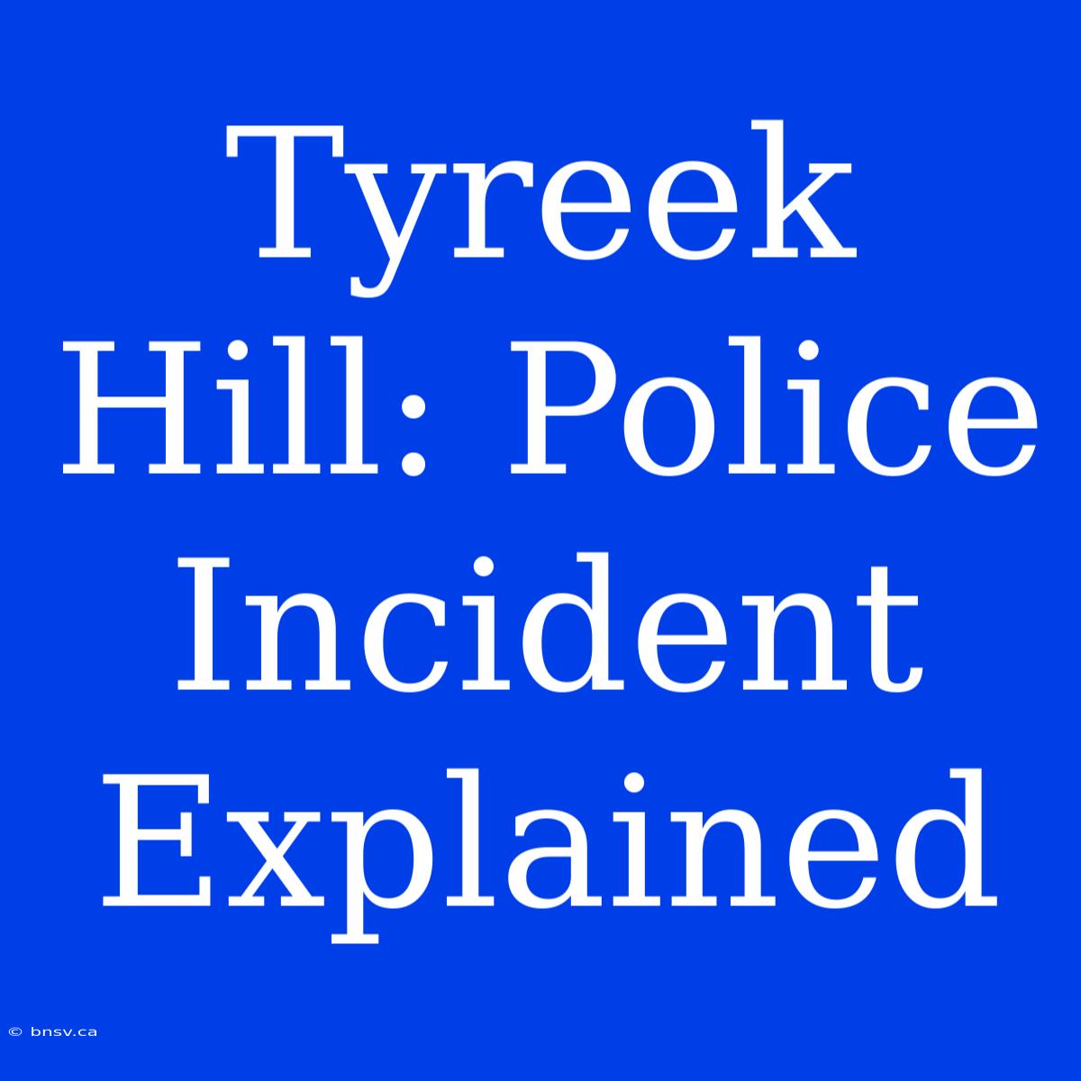 Tyreek Hill: Police Incident Explained