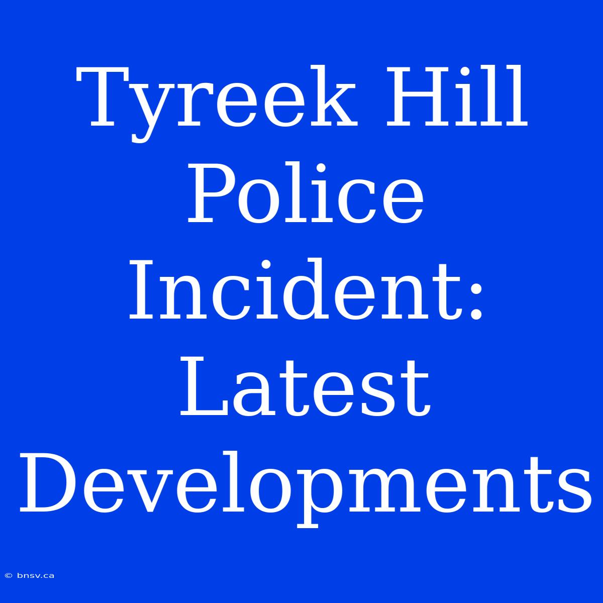 Tyreek Hill Police Incident: Latest Developments